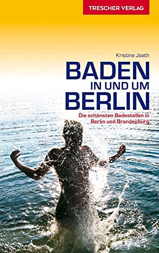 TRESCHER Reiseführer Baden in und um Berlin: Die schönsten Badestellen in Berlin und Brandenburg von Trescher Reiseführer