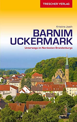 Reiseführer Barnim und Uckermark: Unterwegs im Nordosten Brandenburgs (Trescher-Reiseführer)