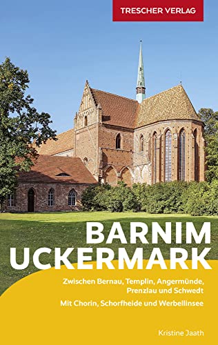 TRESCHER Reiseführer Barnim und Uckermark: Zwischen Bernau, Templin, Angermünde, Prenzlau und Schwedt – Mit Chorin, Schorfheide und Werbellinsee von Trescher Reiseführer