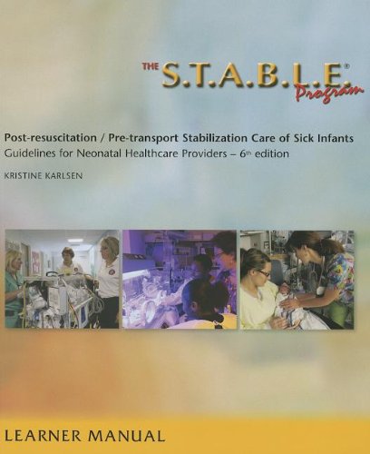 The S.T.A.B.L.E. Program, Learner Manual: Post-Resuscitation/ Pre-Transport Stabilization Care of Sick Infants- Guidelines for Neonatal Healthcare Pro ... / Post-Resuscition Stabilization)