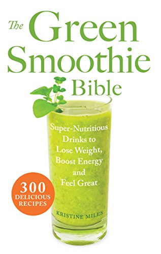 The Green Smoothie Bible: 300 Delicious Recipes von Ulysses Press