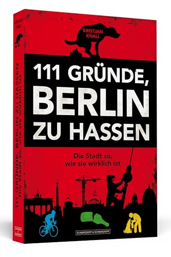 111 Gründe, Berlin zu hassen: Die Stadt so, wie sie wirklich ist