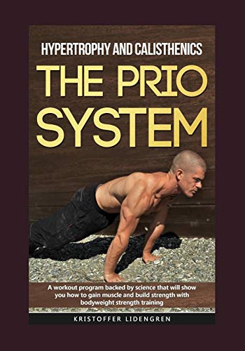 Hypertrophy and calisthenics THE PRIO SYSTEM: A workout program backed by science that will show you how to gain muscle and build strength with bodyweight strength training. von Independently Published