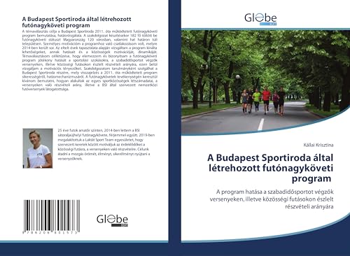 A Budapest Sportiroda által létrehozott futónagyköveti program: A program hatása a szabadid¿sportot végz¿k versenyeken, illetve közösségi futásokon észlelt részvételi arányára A Budapest Sportiroda által létrehozott futónagyköveti program: A program hatása a szabadid¿sportot végz¿k versenyeken, illetve közösségi futásokon észlelt részvételi arányára von GlobeEdit