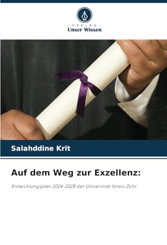 Auf dem Weg zur Exzellenz:: Entwicklungsplan 2024-2028 der Universität Ibnou Zohr Auf dem Weg zur Exzellenz:: Entwicklungsplan 2024-2028 der Universität Ibnou Zohr von Verlag Unser Wissen