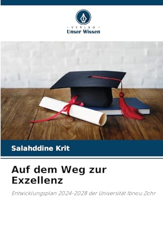 Auf dem Weg zur Exzellenz: Entwicklungsplan 2024-2028 der Universität Ibnou Zohr Auf dem Weg zur Exzellenz: Entwicklungsplan 2024-2028 der Universität Ibnou Zohr von Verlag Unser Wissen