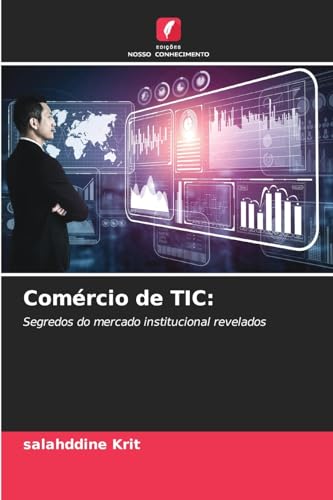 Comércio de TIC:: Segredos do mercado institucional revelados Comércio de TIC:: Segredos do mercado institucional revelados von Edições Nosso Conhecimento