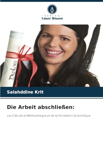 Die Arbeit abschließen:: Les Clés de la Méthodologie et de la Formation Scientifique Die Arbeit abschließen:: Les Clés de la Méthodologie et de la Formation Scientifique von Verlag Unser Wissen