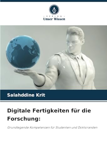 Digitale Fertigkeiten für die Forschung:: Grundlegende Kompetenzen für Studenten und Doktoranden Digitale Fertigkeiten für die Forschung:: Grundlegende Kompetenzen für Studenten und Doktoranden von Verlag Unser Wissen