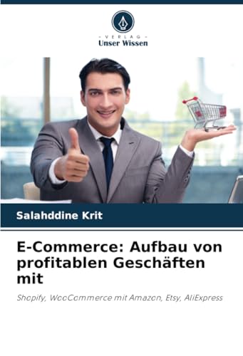 E-Commerce: Aufbau von profitablen Geschäften mit: Shopify, WooCommerce mit Amazon, Etsy, AliExpress E-Commerce: Aufbau von profitablen Geschäften mit: Shopify, WooCommerce mit Amazon, Etsy, AliExpress von Verlag Unser Wissen