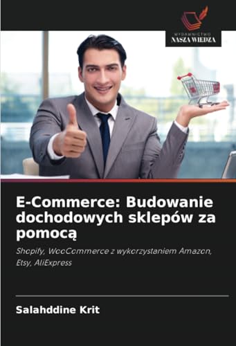 E-Commerce: Budowanie dochodowych sklepów za pomocą: Shopify, WooCommerce z wykorzystaniem Amazon, Etsy, AliExpress E-Commerce: Budowanie dochodowych sklepów za pomocą: Shopify, WooCommerce z wykorzystaniem Amazon, Etsy, AliExpress von Wydawnictwo Nasza Wiedza