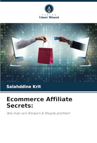 Ecommerce Affiliate Secrets:: Wie man von Amazon & Shopify profitiert Ecommerce Affiliate Secrets:: Wie man von Amazon & Shopify profitiert von Verlag Unser Wissen