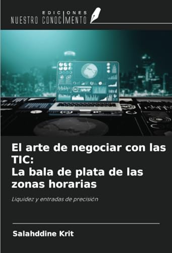 El arte de negociar con las TIC: La bala de plata de las zonas horarias: Liquidez y entradas de precisión El arte de negociar con las TIC: La bala de plata de las zonas horarias: Liquidez y entradas de precisión von Ediciones Nuestro Conocimiento
