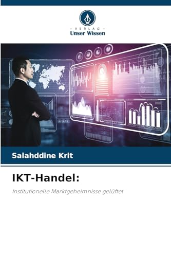 IKT-Handel:: Institutionelle Marktgeheimnisse gelüftet IKT-Handel:: Institutionelle Marktgeheimnisse gelüftet von Verlag Unser Wissen