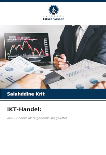 IKT-Handel:: Institutionelle Marktgeheimnisse gelüftet IKT-Handel:: Institutionelle Marktgeheimnisse gelüftet von Verlag Unser Wissen