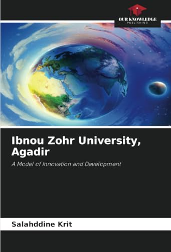 Ibnou Zohr University, Agadir: A Model of Innovation and Development Ibnou Zohr University, Agadir: A Model of Innovation and Development von Our Knowledge Publishing