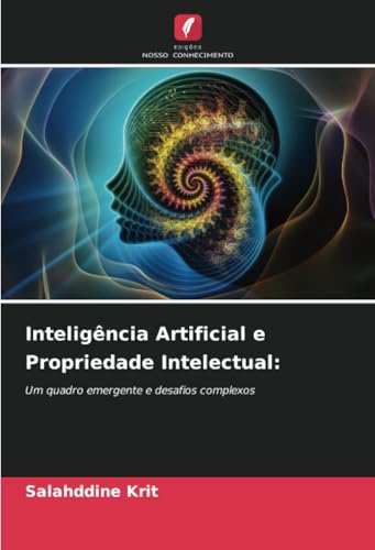 Inteligência Artificial e Propriedade Intelectual:: Um quadro emergente e desafios complexos Inteligência Artificial e Propriedade Intelectual:: Um quadro emergente e desafios complexos von Edições Nosso Conhecimento