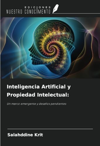 Inteligencia Artificial y Propiedad Intelectual:: Un marco emergente y desafíos pendientes Inteligencia Artificial y Propiedad Intelectual:: Un marco emergente y desafíos pendientes von Ediciones Nuestro Conocimiento