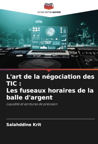 L'art de la négociation des TIC : Les fuseaux horaires de la balle d'argent: Liquidité et écritures de précision L'art de la négociation des TIC : Les fuseaux horaires de la balle d'argent: Liquidité et écritures de précision von Editions Notre Savoir