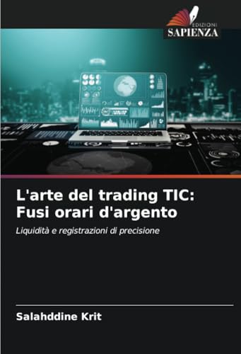 L'arte del trading TIC: Fusi orari d'argento: Liquidità e registrazioni di precisione L'arte del trading TIC: Fusi orari d'argento: Liquidità e registrazioni di precisione von Edizioni Sapienza