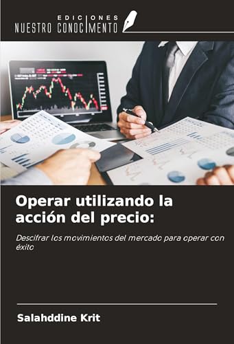 Operar utilizando la acción del precio:: Descifrar los movimientos del mercado para operar con éxito Operar utilizando la acción del precio:: Descifrar los movimientos del mercado para operar con éxito von Ediciones Nuestro Conocimiento