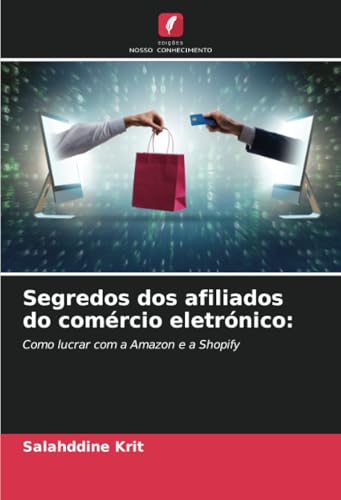 Segredos dos afiliados do comércio eletrónico:: Como lucrar com a Amazon e a Shopify von Edições Nosso Conhecimento