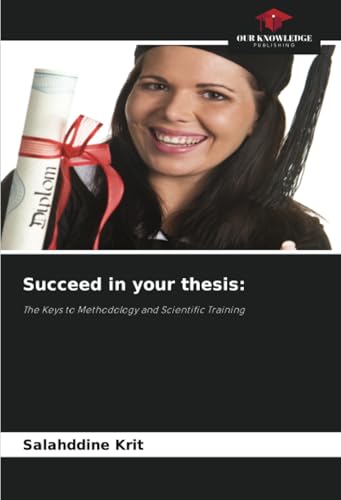 Succeed in your thesis:: The Keys to Methodology and Scientific Training Succeed in your thesis:: The Keys to Methodology and Scientific Training von Our Knowledge Publishing