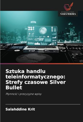 Sztuka handlu teleinformatycznego: Strefy czasowe Silver Bullet: Płynność i precyzyjne wpisy: P¿ynno¿¿ i precyzyjne wpisy Sztuka handlu teleinformatycznego: Strefy czasowe Silver Bullet: Płynność i precyzyjne wpisy: P¿ynno¿¿ i precyzyjne wpisy von Wydawnictwo Nasza Wiedza