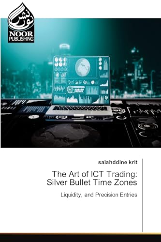 The Art of ICT Trading: Silver Bullet Time Zones: Liquidity, and Precision Entries.DE von Noor Publishing