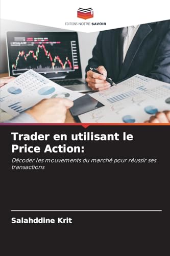 Trader en utilisant le Price Action:: Décoder les mouvements du marché pour réussir ses transactions.DE Trader en utilisant le Price Action:: Décoder les mouvements du marché pour réussir ses transactions.DE von Editions Notre Savoir