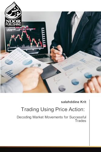 Trading Using Price Action:: Decoding Market Movements for Successful Trades.DE von Noor Publishing