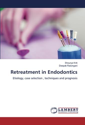 Retreatment in Endodontics: Etiology, case selection , techniques and prognosis von LAP LAMBERT Academic Publishing