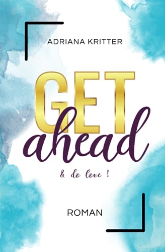 Get ahead & do love (Get away & don't look back, 5): Eine spannende und berührende New Adult Romance