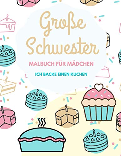 Große Schwester Malbuch für Mädchen: Ich backe einen Kuchen Kindermalbuch von Independently published