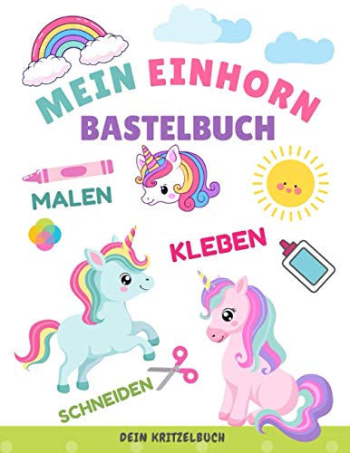 Mein Einhorn Bastelbuch: Einhorn Mitmachbuch mit der Schere schneiden lernen Kleben Ausmalen