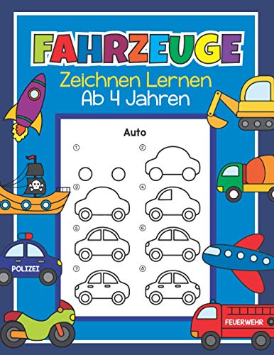 Fahrzeuge Zeichnen Lernen ab 4 Jahren: 48 Fahrzeuge mit ganz einfachen Schritt für Schritt Anleitungen nachzeichnen | Tolles Malbuch für Kinder, Autofans und Zeichenanfänger Fahrzeuge Zeichnen Lernen ab 4 Jahren: 48 Fahrzeuge mit ganz einfachen Schritt für Schritt Anleitungen nachzeichnen | Tolles Malbuch für Kinder, Autofans und Zeichenanfänger