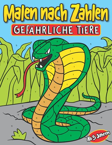 Malen nach Zahlen Gefährliche Tiere Ab 5 Jahren: Tier Malbuch für Kinder | Entspanntes Ausmalen für Jungen und Mädchen | Mit wilden Tieren wie Schlange, Löwe, Tiger, Dinosaurier und vielen mehr