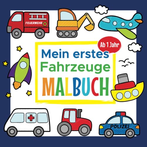 Mein erstes Fahrzeuge Malbuch Ab 1 Jahr: Erstes Ausmalbuch für Jungen und Mädchen | Mit Traktor, Bagger, Auto, Polizei, Feuerwehr und vieles mehr von Independently published