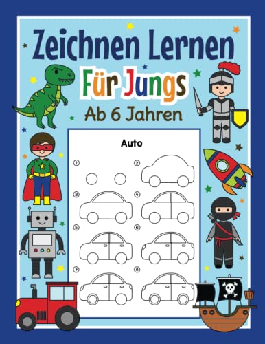 Zeichnen Lernen für Jungs ab 6 Jahren: Mit einfachen Schritt für Schritt Anleitungen zum Nachzeichnen | Tolles Malbuch für Jungen im Kindergarten und Schule von Independently published