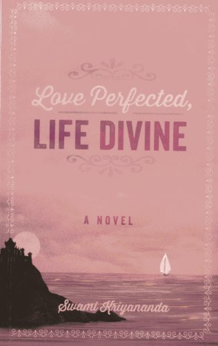 Love Perfected, Life Divine: A Novel