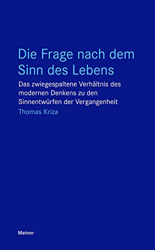 Die Frage nach dem Sinn des Lebens: Das zwiegespaltene Verhältnis des modernen Denkens zu den Sinnentwürfen der Vergangenheit (Blaue Reihe)