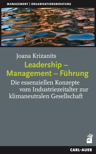 Leadership – Management – Führung: Die essenziellen Konzepte vom Industriezeitalter zur klimaneutralen Gesellschaft Leadership – Management – Führung: Die essenziellen Konzepte vom Industriezeitalter zur klimaneutralen Gesellschaft