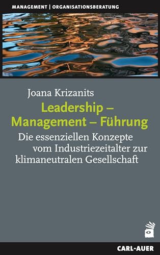 Leadership – Management – Führung: Die essenziellen Konzepte vom Industriezeitalter zur klimaneutralen Gesellschaft Leadership – Management – Führung: Die essenziellen Konzepte vom Industriezeitalter zur klimaneutralen Gesellschaft