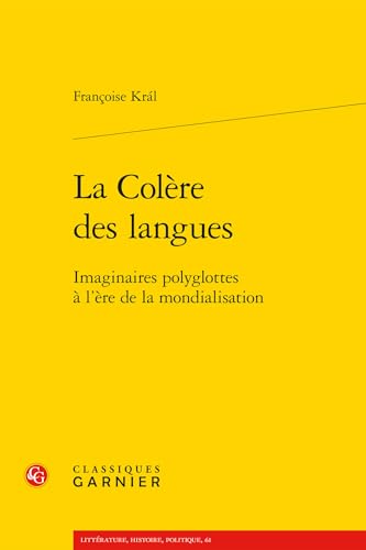 La Colere Des Langues: Imaginaires Polyglottes a l'Ere de la Mondialisation La Colere Des Langues: Imaginaires Polyglottes a l'Ere de la Mondialisation von Classiques Garnier