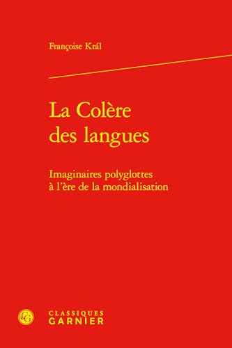 La Colere Des Langues: Imaginaires Polyglottes a l'Ere de la Mondialisation von Classiques Garnier