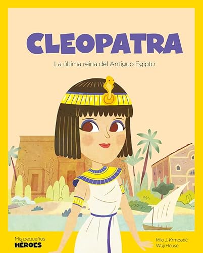 Cleopatra: La última faraona del Antiguo Egipto | Cuentos para niños para conocer a los grandes personajes de la historia y los valores que los inspiraron. (Mis Pequeños Héroes)