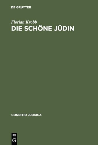 Die schöne Jüdin: Jüdische Frauengestalten in der deutschsprachigen Erzählliteratur vom 17. Jahrhundert bis zum Ersten Weltkrieg (Conditio Judaica, 4, Band 4) von de Gruyter