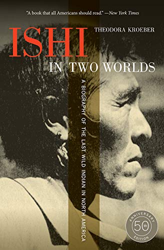Ishi in Two Worlds, 50th Anniversary Edition: A Biography of the Last Wild Indian in North America von University of California Press
