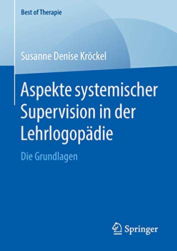 Aspekte systemischer Supervision in der Lehrlogopädie: Die Grundlagen (Best of Therapie) von Springer