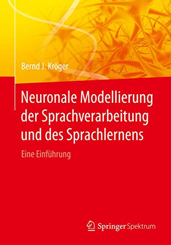 Neuronale Modellierung der Sprachverarbeitung und des Sprachlernens: Eine Einführung von Springer Spektrum